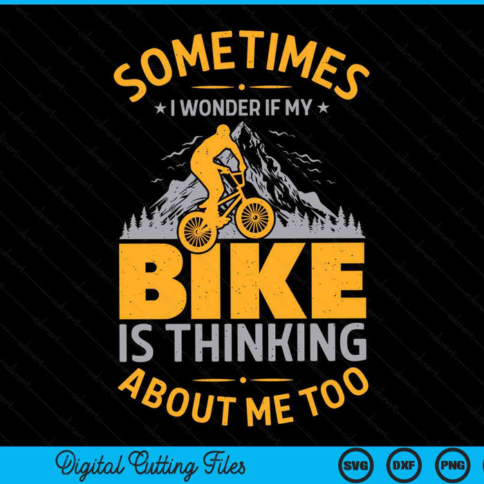 Sometimes I Wonder If My Bike Is Thinking About Me Too Funny Cycling SVG PNG Digital Cutting Files
