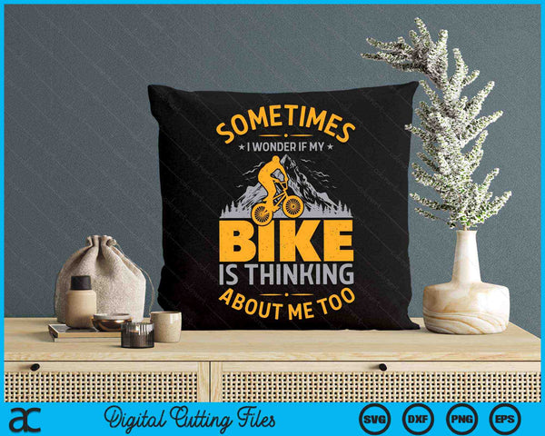 Sometimes I Wonder If My Bike Is Thinking About Me Too Funny Cycling SVG PNG Digital Cutting Files