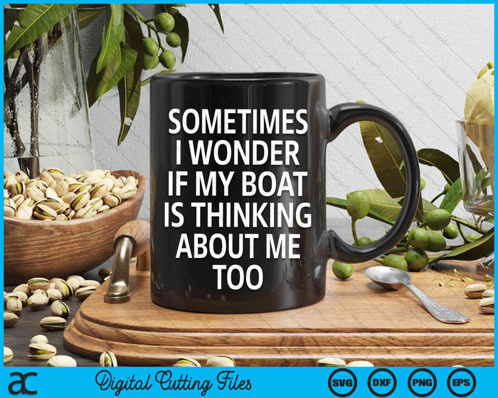 Sometimes I Wonder If My Boat Is Thinking About Me Too SVG PNG Digital Cutting Files