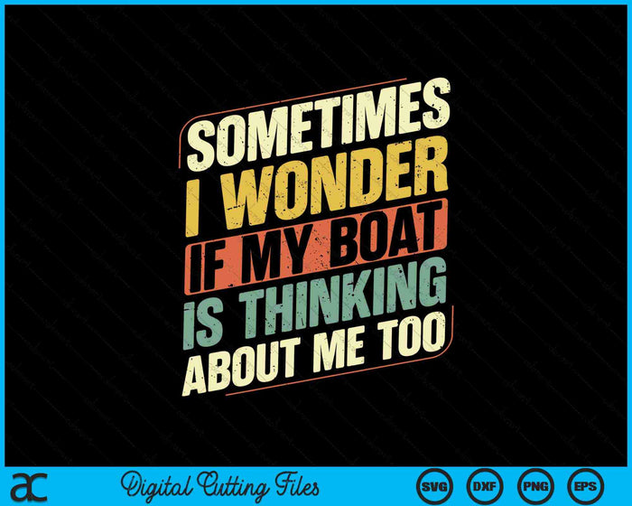 Sometimes I Wonder If My Boat Is Thinking About Me Too SVG PNG Digital Cutting Files