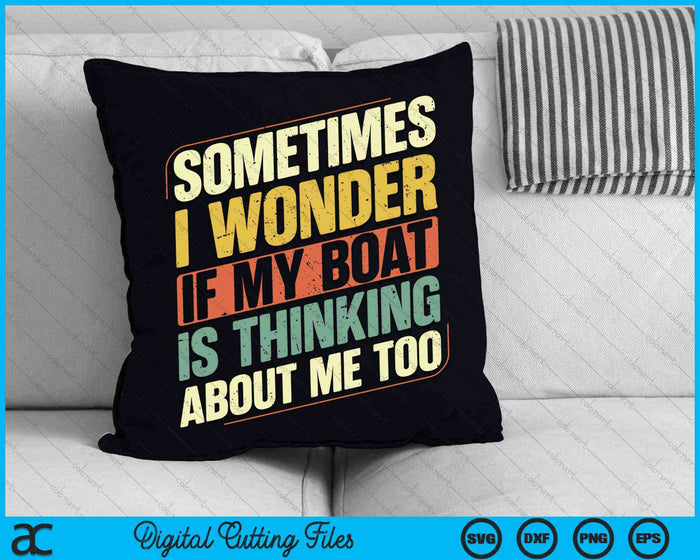 Sometimes I Wonder If My Boat Is Thinking About Me Too SVG PNG Digital Cutting Files