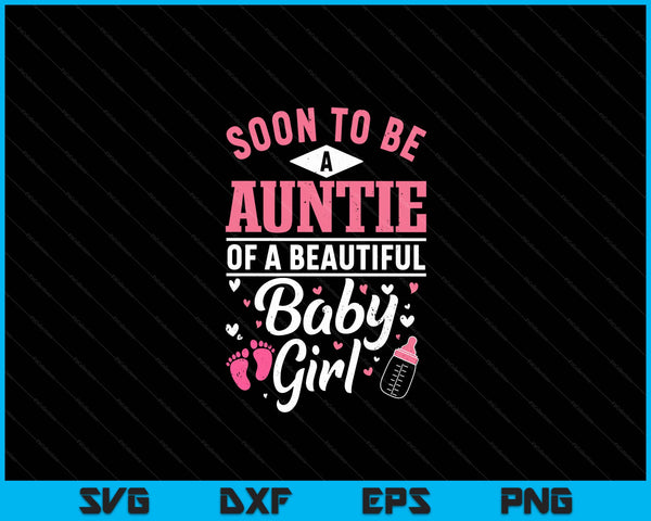 Soon To Be A Auntie Of A Beautiful Baby Girl SVG PNG Digital Cutting Files