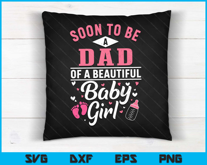 Soon To Be A Dad Of A Beautiful Baby Girl SVG PNG Digital Cutting Files