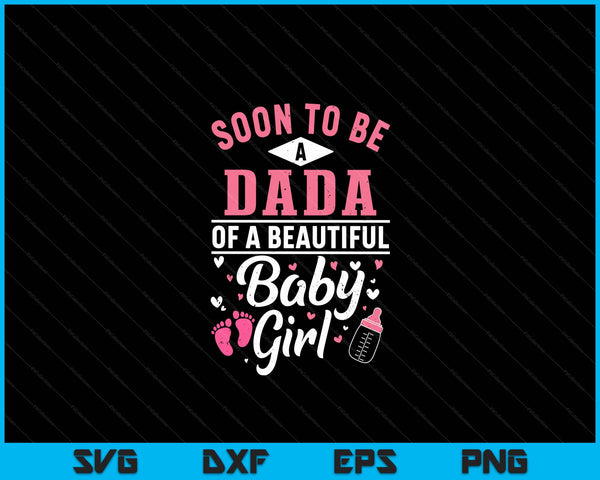 Soon To Be A Dada Of A Beautiful Baby Girl SVG PNG Digital Cutting Files