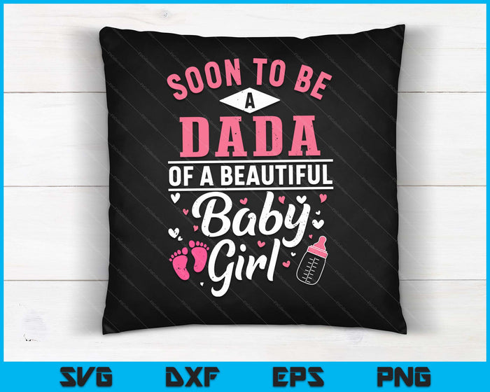 Soon To Be A Dada Of A Beautiful Baby Girl SVG PNG Digital Cutting Files