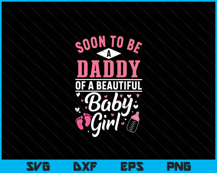 Soon To Be A Daddy Of A Beautiful Baby Girl SVG PNG Digital Cutting Files