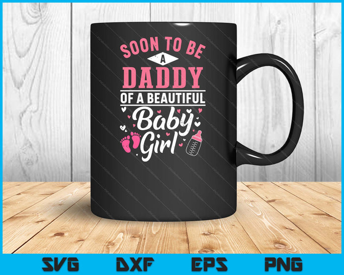 Soon To Be A Daddy Of A Beautiful Baby Girl SVG PNG Digital Cutting Files