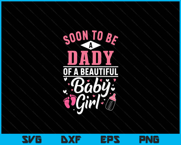 Soon To Be A Dady Of A Beautiful Baby Girl SVG PNG Digital Cutting Files