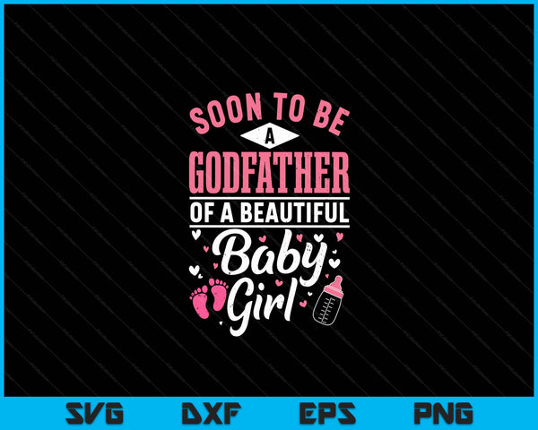 Soon To Be A Godfather Of A Beautiful Baby Girl SVG PNG Digital Cutting Files