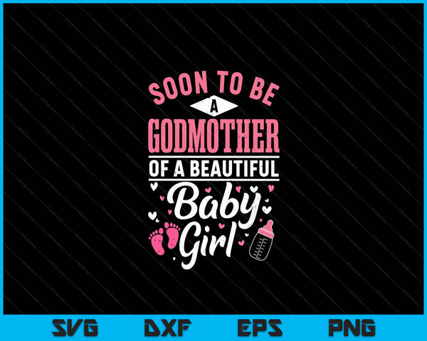 Soon To Be A Godmother Of A Beautiful Baby Girl SVG PNG Digital Cutting Files