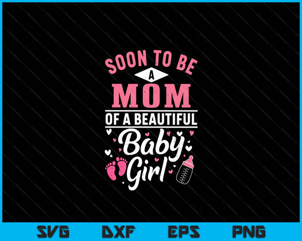 Soon To Be A Mom Of A Beautiful Baby Girl SVG PNG Digital Cutting Files