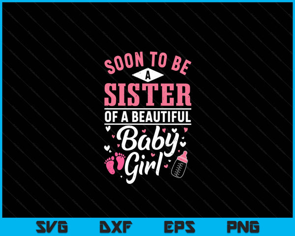 Soon To Be A Sister Of A Beautiful Baby Girl SVG PNG Digital Cutting Files