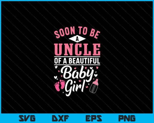 Soon To Be A Uncle Of A Beautiful Baby Girl SVG PNG Digital Cutting Files
