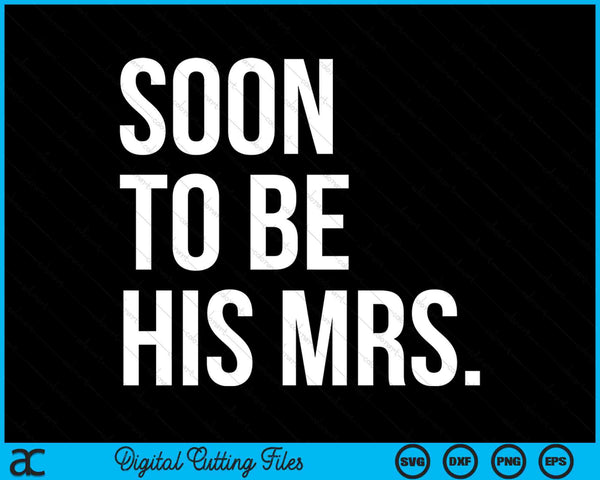 Soon To Be His Mrs Future Wife SVG PNG Cutting Printable Files