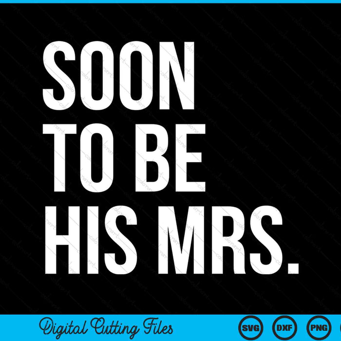 Soon To Be His Mrs Future Wife SVG PNG Cutting Printable Files
