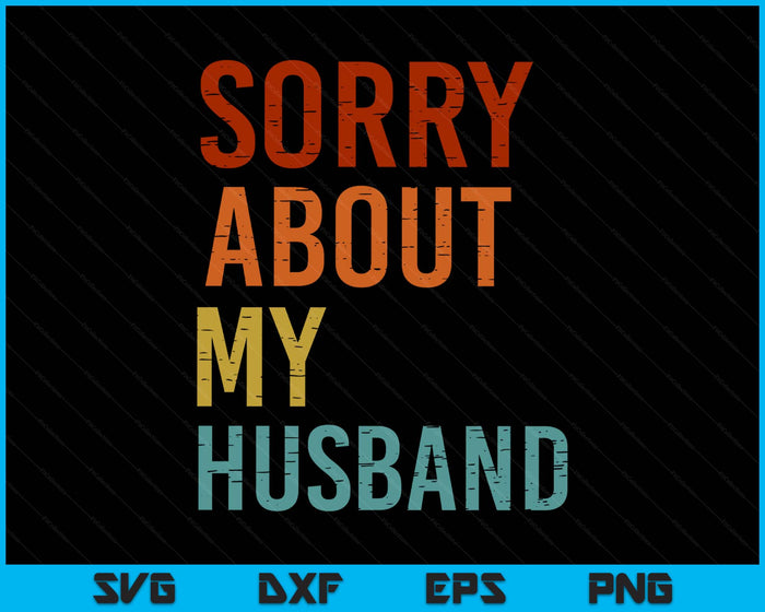 Sorry About My Husband Family Humor Funny Quote Vintage SVG PNG Digital Printable Files