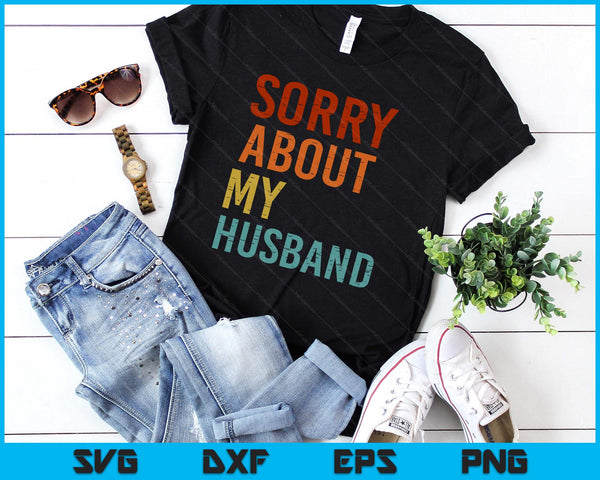Sorry About My Husband Family Humor Funny Quote Vintage SVG PNG Digital Printable Files