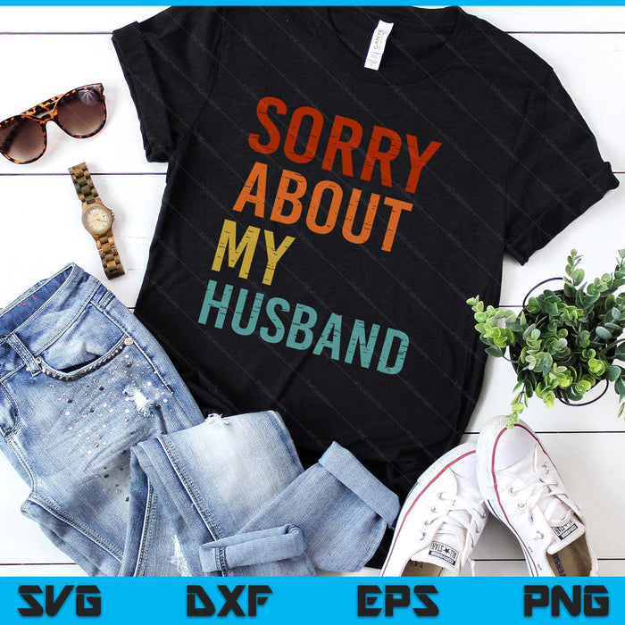 Sorry About My Husband Family Humor Funny Quote Vintage SVG PNG Digital Printable Files
