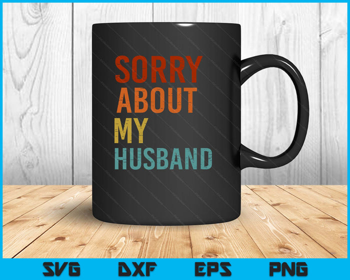 Sorry About My Husband Family Humor Funny Quote Vintage SVG PNG Digital Printable Files