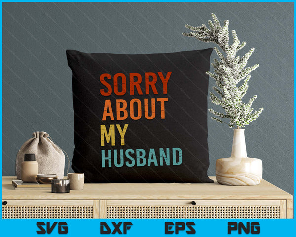 Sorry About My Husband Family Humor Funny Quote Vintage SVG PNG Digital Printable Files