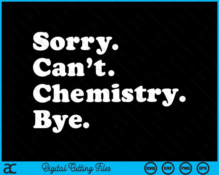 Sorry Can’t Chemistry Bye Funny Chemistry SVG PNG Digital Cutting Files