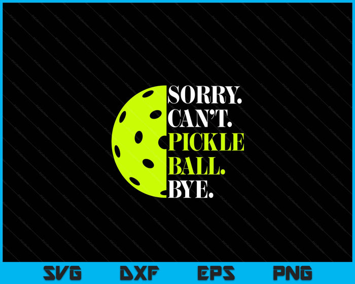 Sorry Can't Pickleball Bye Funny Pickleball Quotes SVG PNG Digital Printable Files