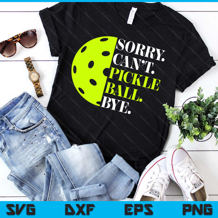 Sorry Can't Pickleball Bye Funny Pickleball Quotes SVG PNG Digital Printable Files