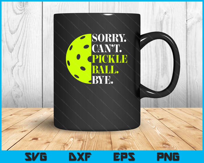 Sorry Can't Pickleball Bye Funny Pickleball Quotes SVG PNG Digital Printable Files