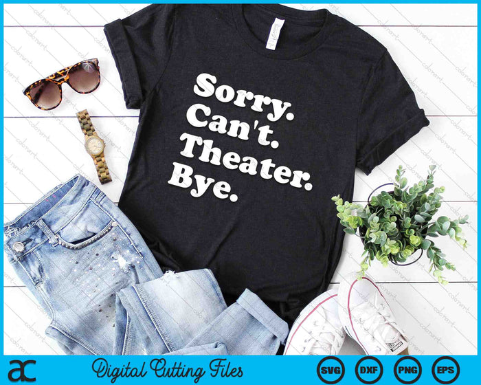 Sorry Can't Theater Bye Funny Theater SVG PNG Digital Cutting Files