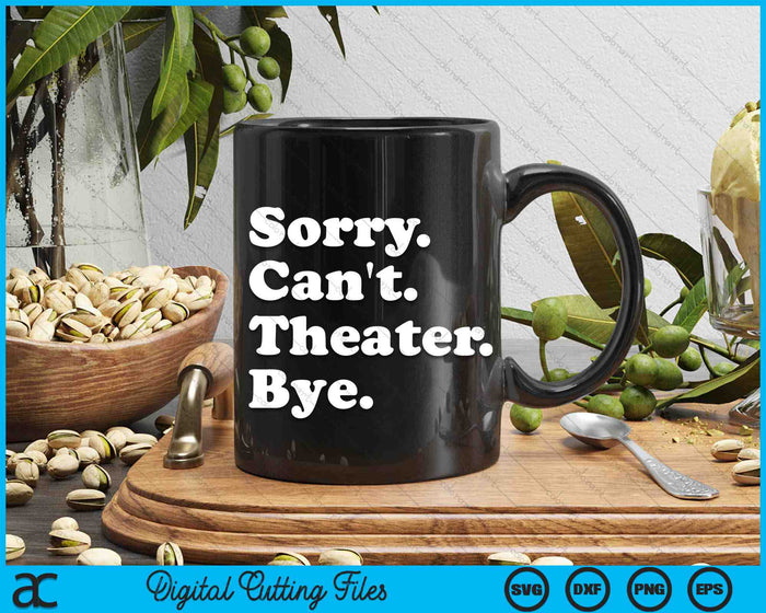 Sorry Can't Theater Bye Funny Theater SVG PNG Digital Cutting Files