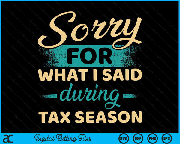 Sorry For What I Said During Tax Season Funny CPA Taxes SVG PNG Digital Cutting Files