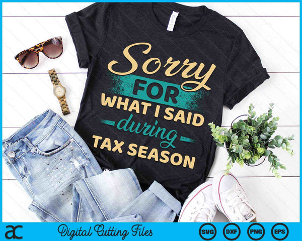 Sorry For What I Said During Tax Season Funny CPA Taxes SVG PNG Digital Cutting Files