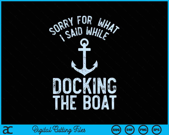 Sorry For  What I Said While Docking The Boat SVG PNG Digital Cutting Files