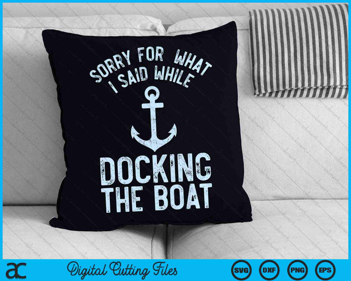 Sorry For  What I Said While Docking The Boat SVG PNG Digital Cutting Files