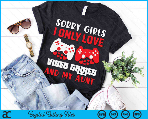 Sorry Girls I Only Love Video Games And My Aunt Valentines Day Gamer SVG PNG Digital Printable Files