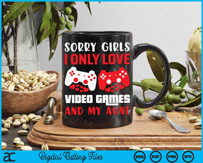 Sorry Girls I Only Love Video Games And My Aunt Valentines Day Gamer SVG PNG Digital Printable Files