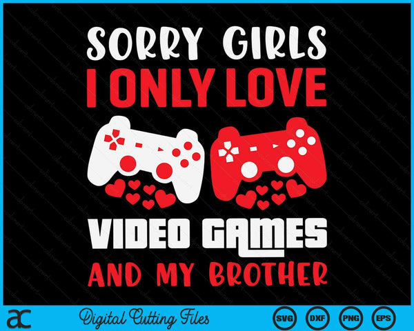 Sorry meiden, ik hou alleen van videogames en mijn broer Valentijnsdag Gamer SVG PNG digitale afdrukbare bestanden