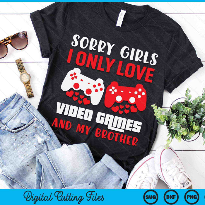 Sorry Girls I Only Love Video Games And My Brother Valentines Day Gamer SVG PNG Digital Printable Files