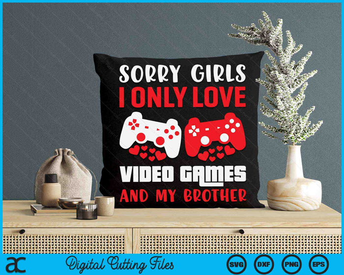 Sorry Girls I Only Love Video Games And My Brother Valentines Day Gamer SVG PNG Digital Printable Files