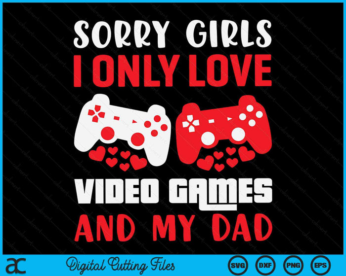 Sorry meiden, ik hou alleen van videogames en mijn vader Valentijnsdag Gamer SVG PNG digitale afdrukbare bestanden
