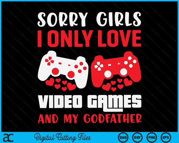 Sorry Girls I Only Love Video Games And My Godfather Valentines Day Gamer SVG PNG Digital Printable Files