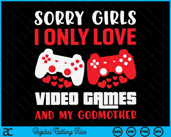 Sorry Girls I Only Love Video Games And My Godmother Valentines Day Gamer SVG PNG Digital Printable Files
