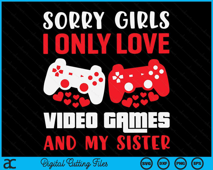 Sorry meiden, ik hou alleen van videogames en mijn zus Valentijnsdag Gamer SVG PNG digitale afdrukbare bestanden
