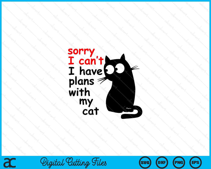 Sorry I Can't I Have Plans With My Cat, Sarcastic Cat Saying SVG PNG Digital Printable Files