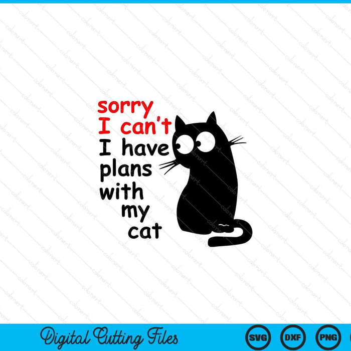 Sorry I Can't I Have Plans With My Cat, Sarcastic Cat Saying SVG PNG Digital Printable Files