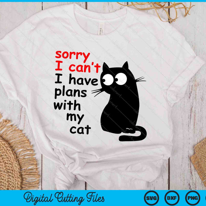 Sorry I Can't I Have Plans With My Cat, Sarcastic Cat Saying SVG PNG Digital Printable Files