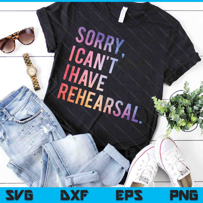 Sorry I Can't I Have Rehearsal Actor Rehearsal SVG PNG Digital Cutting Files