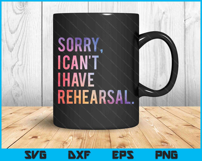 Sorry I Can't I Have Rehearsal Actor Rehearsal SVG PNG Digital Cutting Files