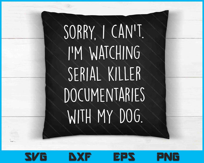 Sorry I Can't I'm Watching Serial Killer With My Dog SVG PNG Digital Cutting Files