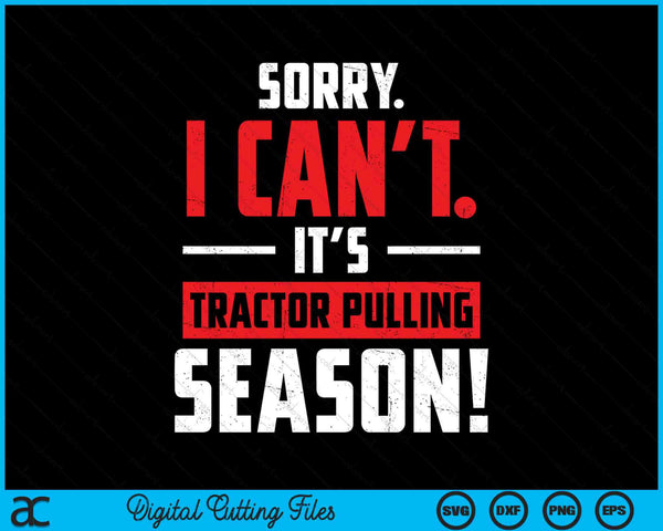 Sorry I Can't It's Tractor Pulling Season SVG PNG Digital Printable Files